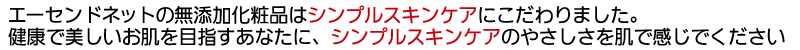 エーセンドネットの無添加化粧品はシンプルスキンケアにこだわりました。健康で美しいお肌を目指すあなたに、シンプルスキンケアのやさしさを肌で感じでください