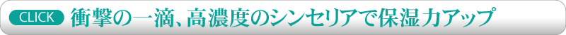 衝撃の一滴！高濃度のシンセリアで保湿力アップ