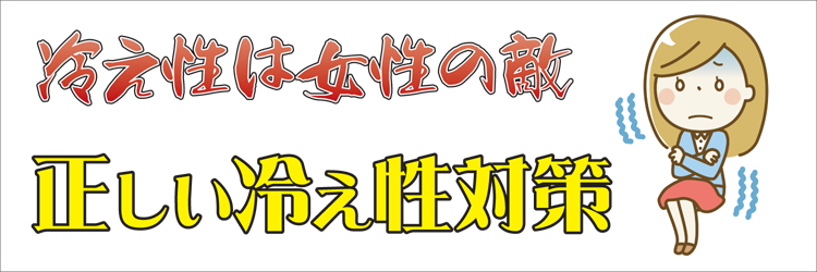 冷え性は女性の敵！正しい冷え性対策