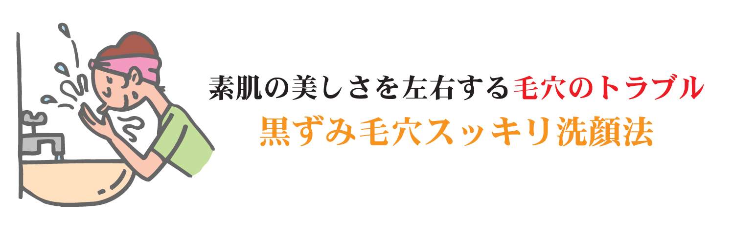 素肌の美しさを左右する毛穴のトラブル!黒ずみ毛穴スッキリ洗顔法