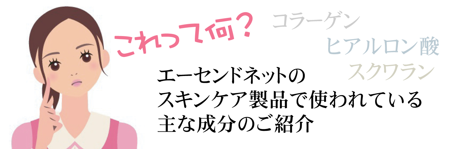 これって何！？エーセンドネットのスキンケア製品で使われている主な成分のご紹介