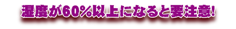 湿度が６０％以上になると要注意